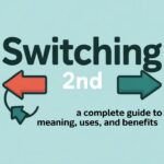Switching 2nd: A Complete Guide to Meaning, Uses, and Benefits